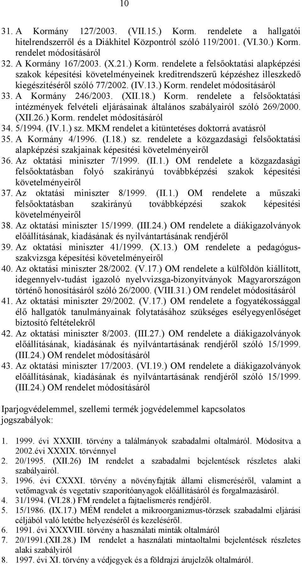 5/1994. (IV.1.) sz. MKM rendelet a kitüntetéses doktorrá avatásról 35. A Kormány 4/1996. (I.18.) sz. rendelete a közgazdasági felsőoktatási alapképzési szakjainak képesítési követelményeiről 36.