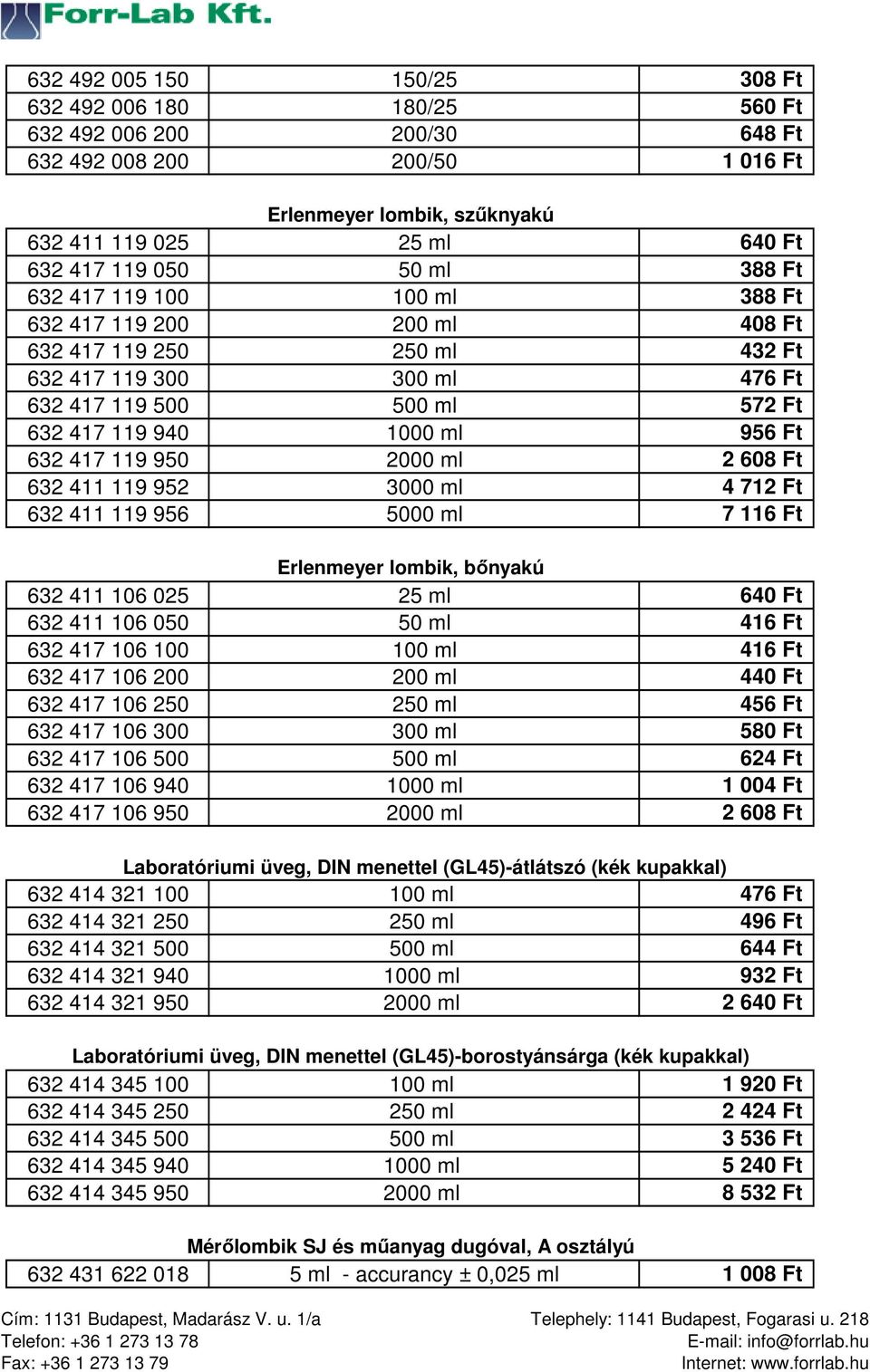 119 950 2000 ml 2 608 Ft 632 411 119 952 3000 ml 4 712 Ft 632 411 119 956 5000 ml 7 116 Ft Erlenmeyer lombik, bőnyakú 632 411 106 025 25 ml 640 Ft 632 411 106 050 50 ml 416 Ft 632 417 106 100 100 ml