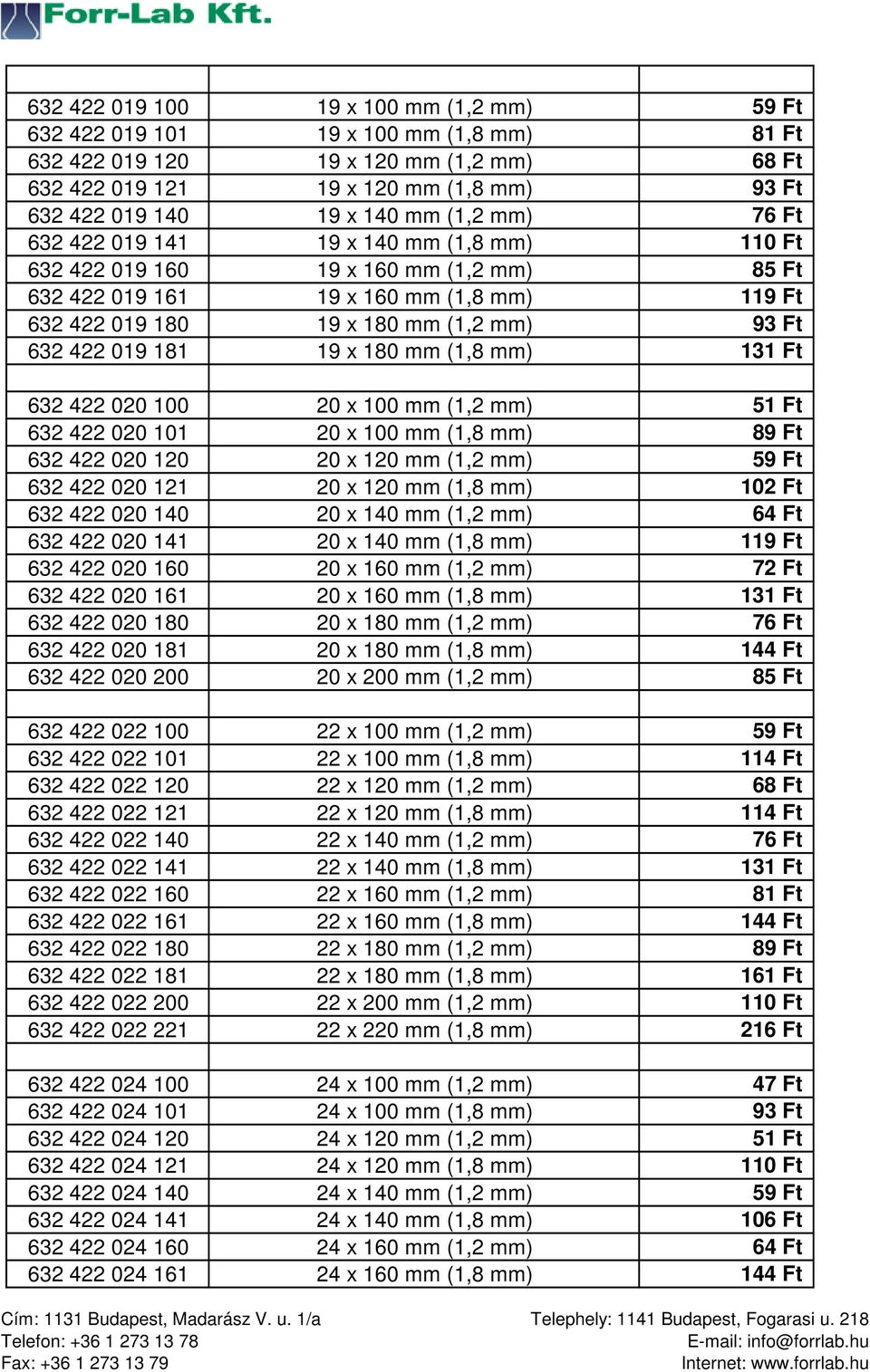 019 181 19 x 180 mm (1,8 mm) 131 Ft 632 422 020 100 20 x 100 mm (1,2 mm) 51 Ft 632 422 020 101 20 x 100 mm (1,8 mm) 89 Ft 632 422 020 120 20 x 120 mm (1,2 mm) 59 Ft 632 422 020 121 20 x 120 mm (1,8