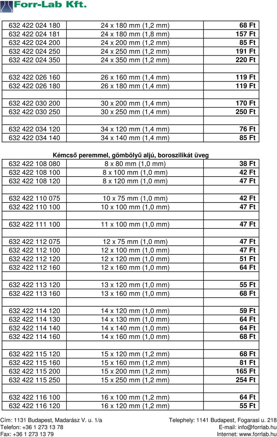 422 034 120 34 x 120 mm (1,4 mm) 76 Ft 632 422 034 140 34 x 140 mm (1,4 mm) 85 Ft Kémcső peremmel, gömbölyű aljú, boroszilikát üveg 632 422 108 080 8 x 80 mm (1,0 mm) 38 Ft 632 422 108 100 8 x 100 mm