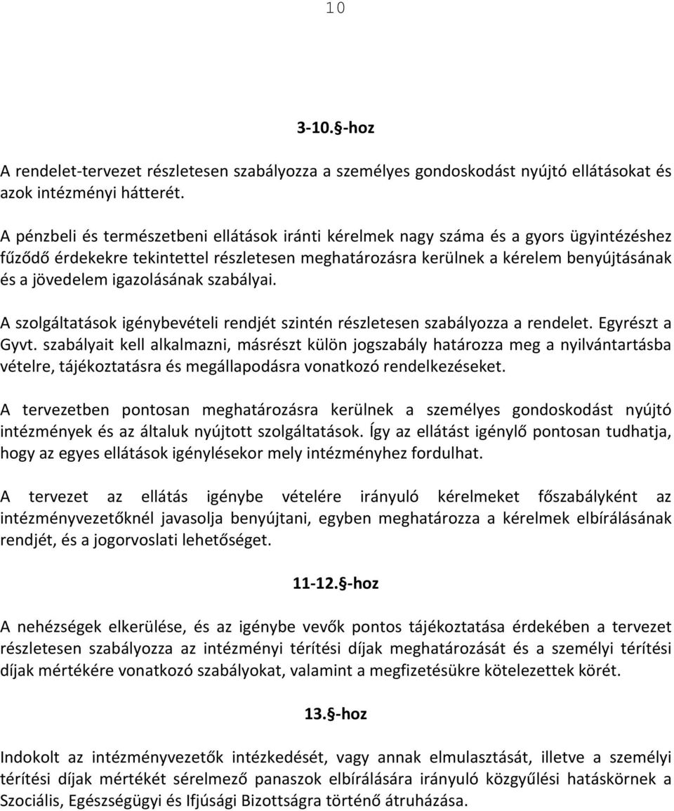 igazolásának szabályai. A szolgáltatások igénybevételi rendjét szintén részletesen szabályozza a rendelet. Egyrészt a Gyvt.