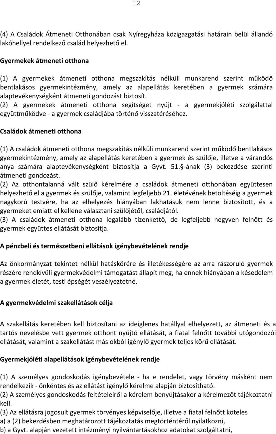 alaptevékenységként átmeneti gondozást biztosít. (2) A gyermekek átmeneti otthona segítséget nyújt a gyermekjóléti szolgálattal együttműködve a gyermek családjába történő visszatéréséhez.