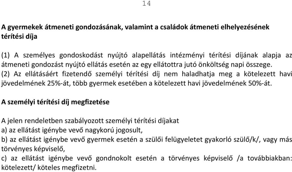 (2) Az ellátásáért fizetendő személyi térítési díj nem haladhatja meg a kötelezett havi jövedelmének 25% át, több gyermek esetében a kötelezett havi jövedelmének 50% át.