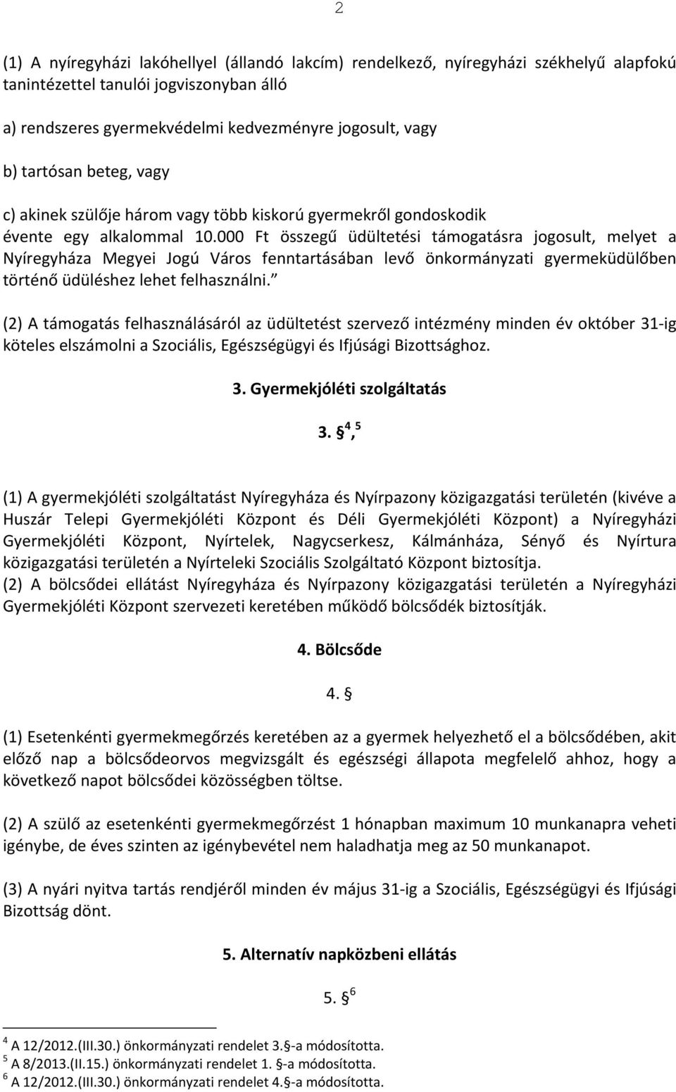 000 Ft összegű üdültetési támogatásra jogosult, melyet a Nyíregyháza Megyei Jogú Város fenntartásában levő önkormányzati gyermeküdülőben történő üdüléshez lehet felhasználni.