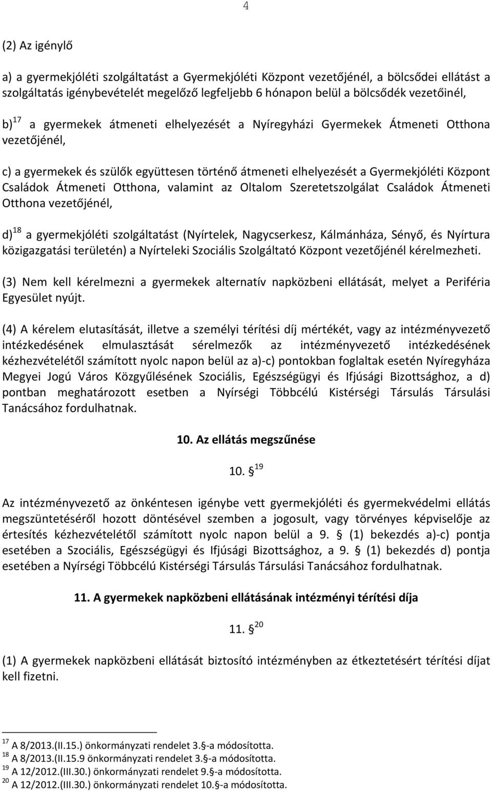 Átmeneti Otthona, valamint az Oltalom Szeretetszolgálat Családok Átmeneti Otthona vezetőjénél, d) 18 a gyermekjóléti szolgáltatást (Nyírtelek, Nagycserkesz, Kálmánháza, Sényő, és Nyírtura