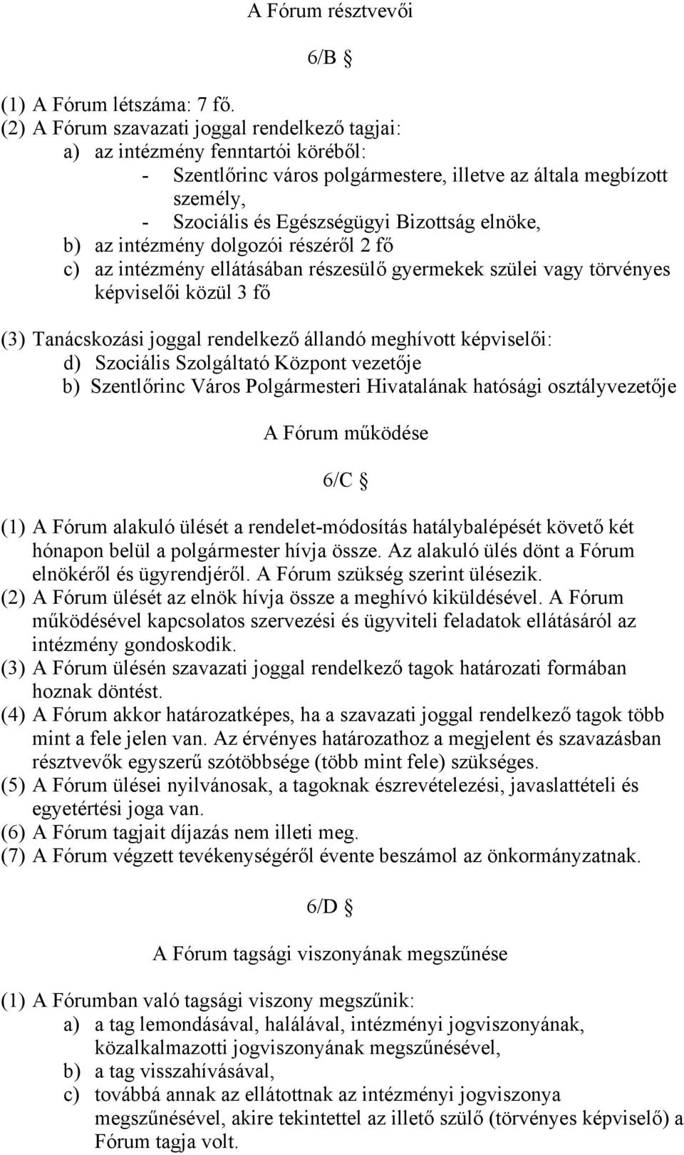 elnöke, b) az intézmény dolgozói részéről 2 fő c) az intézmény ellátásában részesülő gyermekek szülei vagy törvényes képviselői közül 3 fő (3) Tanácskozási joggal rendelkező állandó meghívott