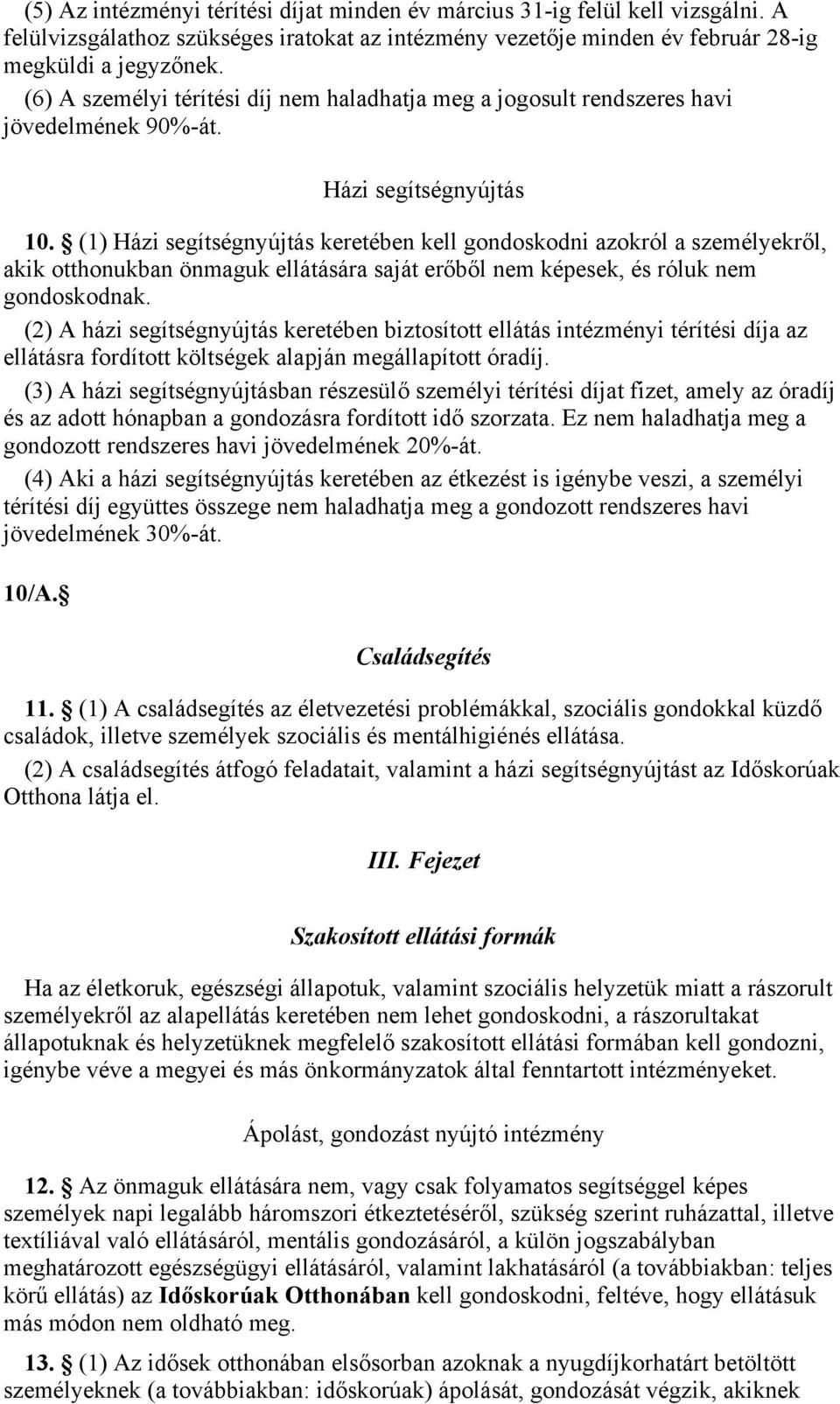 (1) Házi segítségnyújtás keretében kell gondoskodni azokról a személyekről, akik otthonukban önmaguk ellátására saját erőből nem képesek, és róluk nem gondoskodnak.