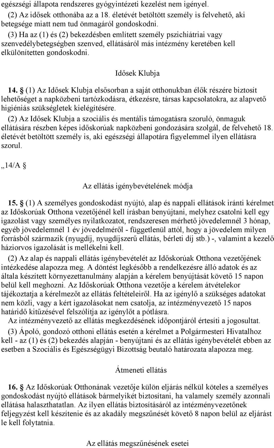 (1) Az Idősek Klubja elsősorban a saját otthonukban élők részére biztosít lehetőséget a napközbeni tartózkodásra, étkezésre, társas kapcsolatokra, az alapvető higiéniás szükségletek kielégítésére.