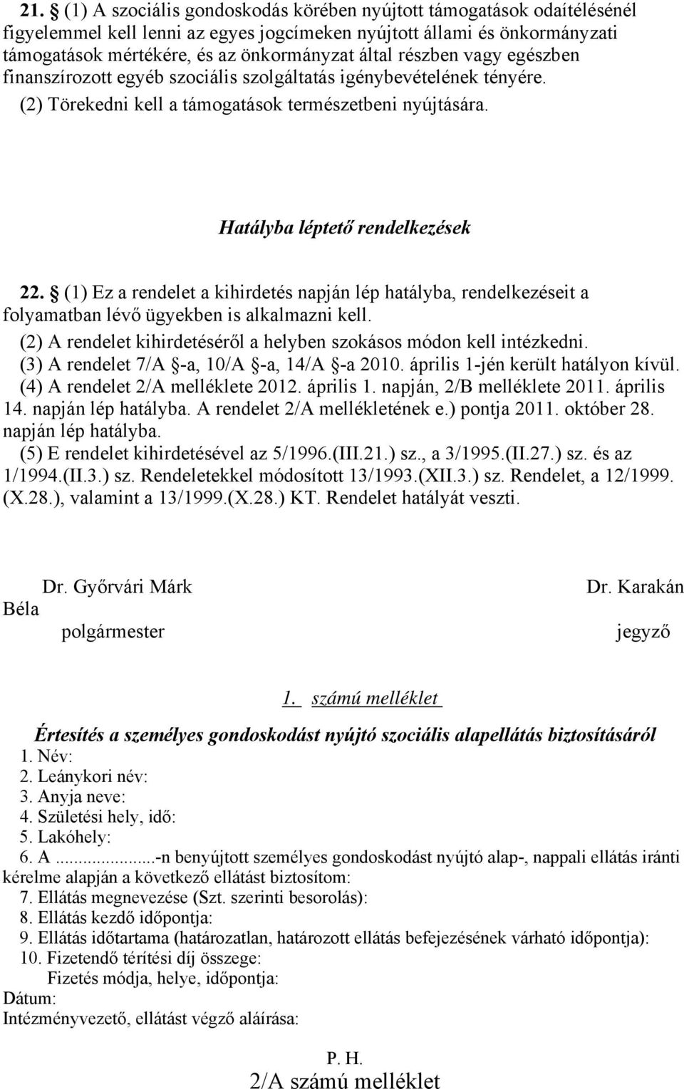 (1) Ez a rendelet a kihirdetés napján lép hatályba, rendelkezéseit a folyamatban lévő ügyekben is alkalmazni kell. (2) A rendelet kihirdetéséről a helyben szokásos módon kell intézkedni.