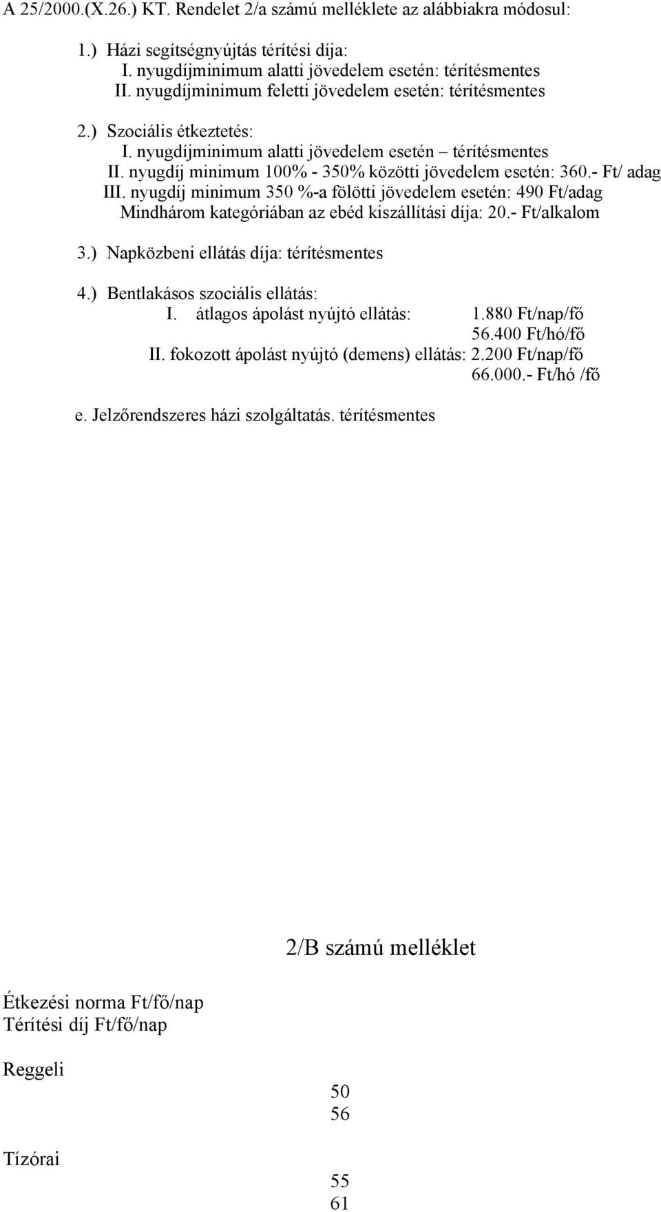 - Ft/ adag III. nyugdíj minimum 350 %-a fölötti jövedelem esetén: 490 Ft/adag Mindhárom kategóriában az ebéd kiszállítási díja: 20.- Ft/alkalom 3.) Napközbeni ellátás díja: térítésmentes 4.