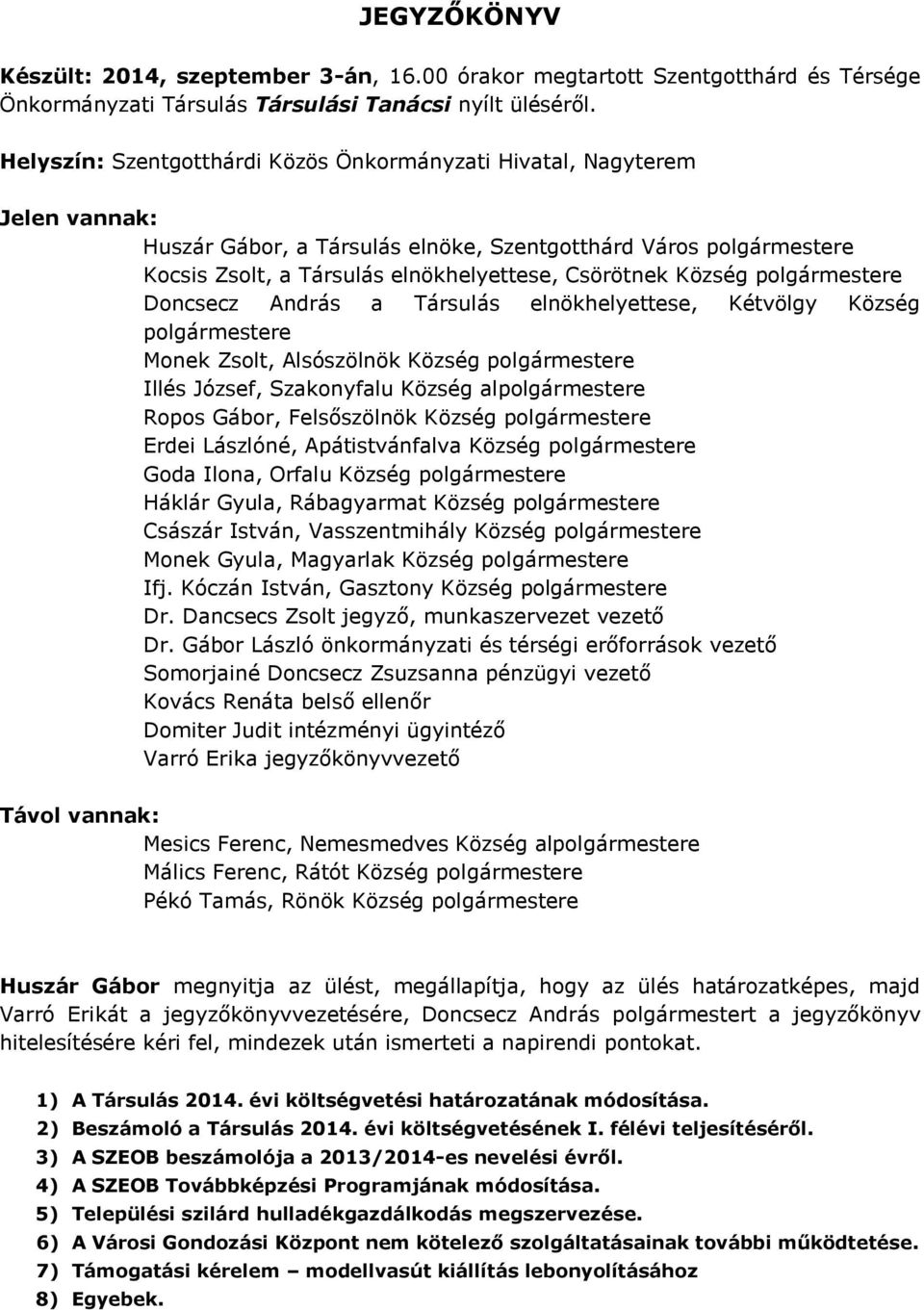 Község polgármestere Doncsecz András a Társulás elnökhelyettese, Kétvölgy Község polgármestere Monek Zsolt, Alsószölnök Község polgármestere Illés József, Szakonyfalu Község alpolgármestere Ropos