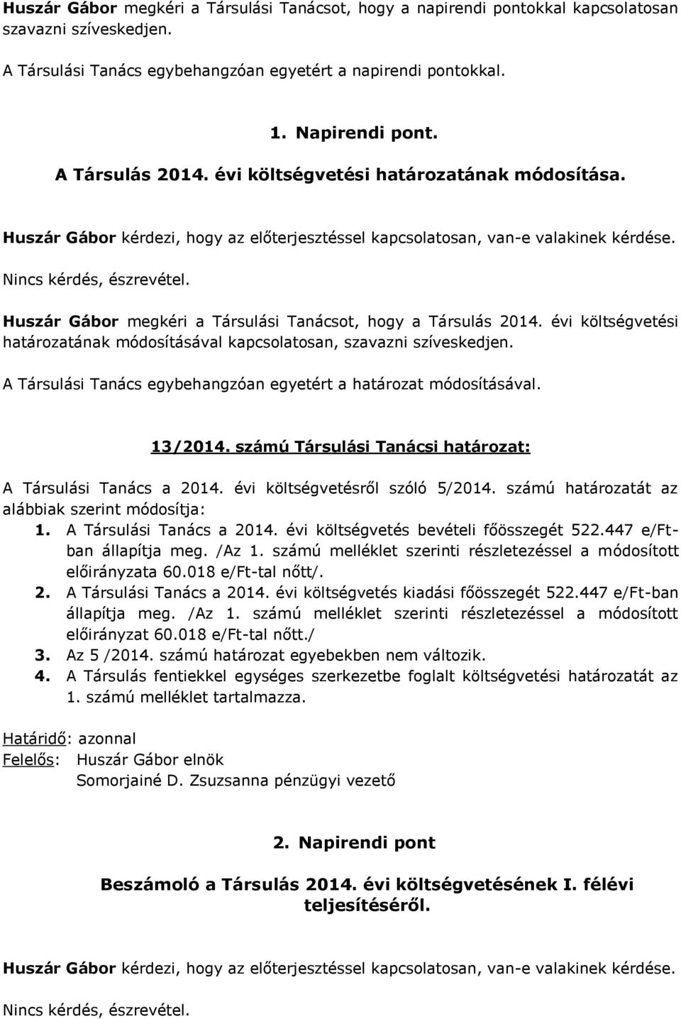 évi költségvetési határozatának módosításával kapcsolatosan, szavazni szíveskedjen. A Társulási Tanács egybehangzóan egyetért a határozat módosításával. 13/2014.