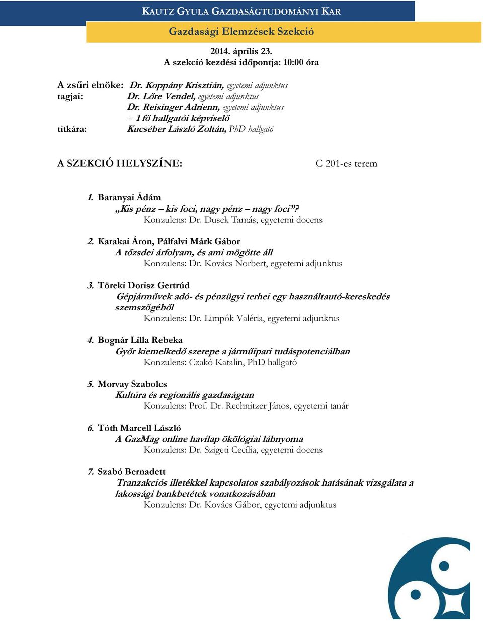 Baranyai Ádám Kis pénz kis foci, nagy pénz nagy foci? Konzulens: Dr. Dusek Tamás, egyetemi docens 2. Karakai Áron, Pálfalvi Márk Gábor A tőzsdei árfolyam, és ami mögötte áll Konzulens: Dr.