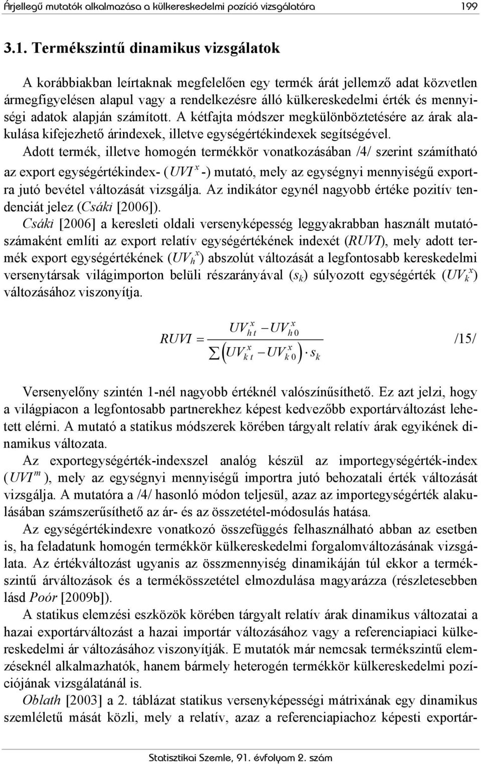 Terékszntű dnakus vzsgálatok A korábbakban leírtaknak egfelelően egy terék árát jellező adat közvetlen áregfgyelésen alapul vagy a rendelkezésre álló külkereskedel érték és ennység adatok alapján