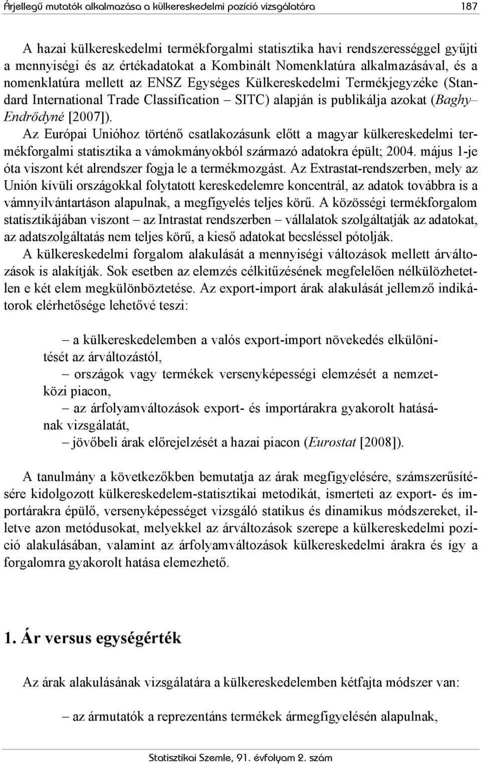 Az Európa Unóhoz történő csatlakozásunk előtt a agyar külkereskedel terékforgal statsztka a váokányokból szárazó adatokra épült; 2004. ájus 1-je óta vszont két alrendszer fogja le a terékozgást.