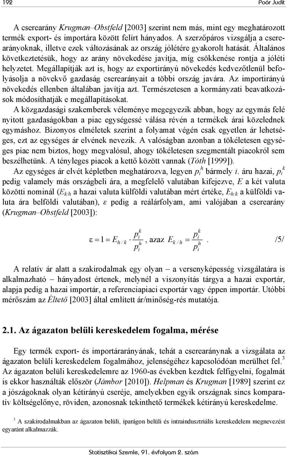 Általános következtetésük, hogy az arány növekedése javítja, íg csökkenése rontja a jólét helyzetet.