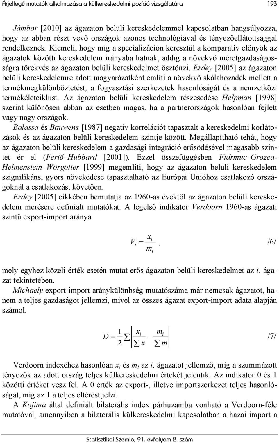 Keel, hogy íg a specalzácón keresztül a koparatív előnyök az ágazatok között kereskedele rányába hatnak, addg a növekvő éretgazdaságosságra törekvés az ágazaton belül kereskedelet ösztönz.