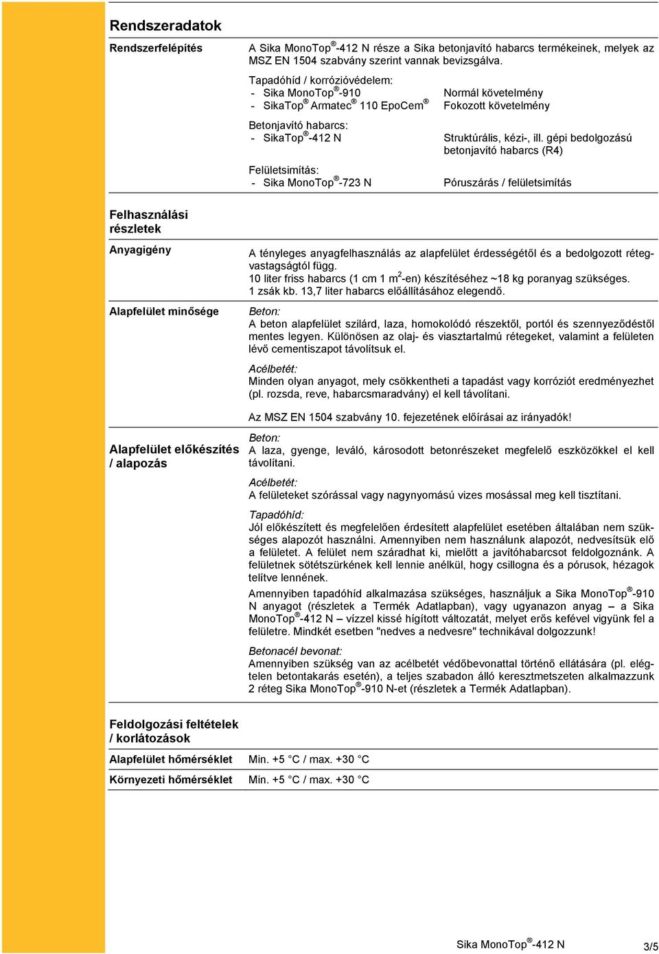 gépi bedolgozású betonjavító habarcs (R4) Felületsimítás: - Sika MonoTop -723 N Póruszárás / felületsimítás Felhasználási részletek Anyagigény Alapfelület minősége A tényleges anyagfelhasználás az