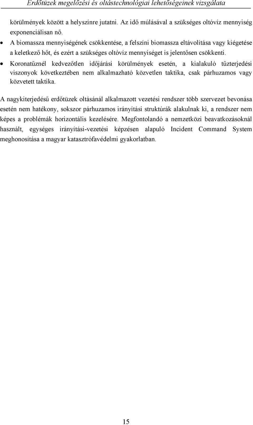 Koronatűznél kedvezőtlen időjárási körülmények esetén, a kialakuló tűzterjedési viszonyok következtében nem alkalmazható közvetlen taktika, csak párhuzamos vagy közvetett taktika.