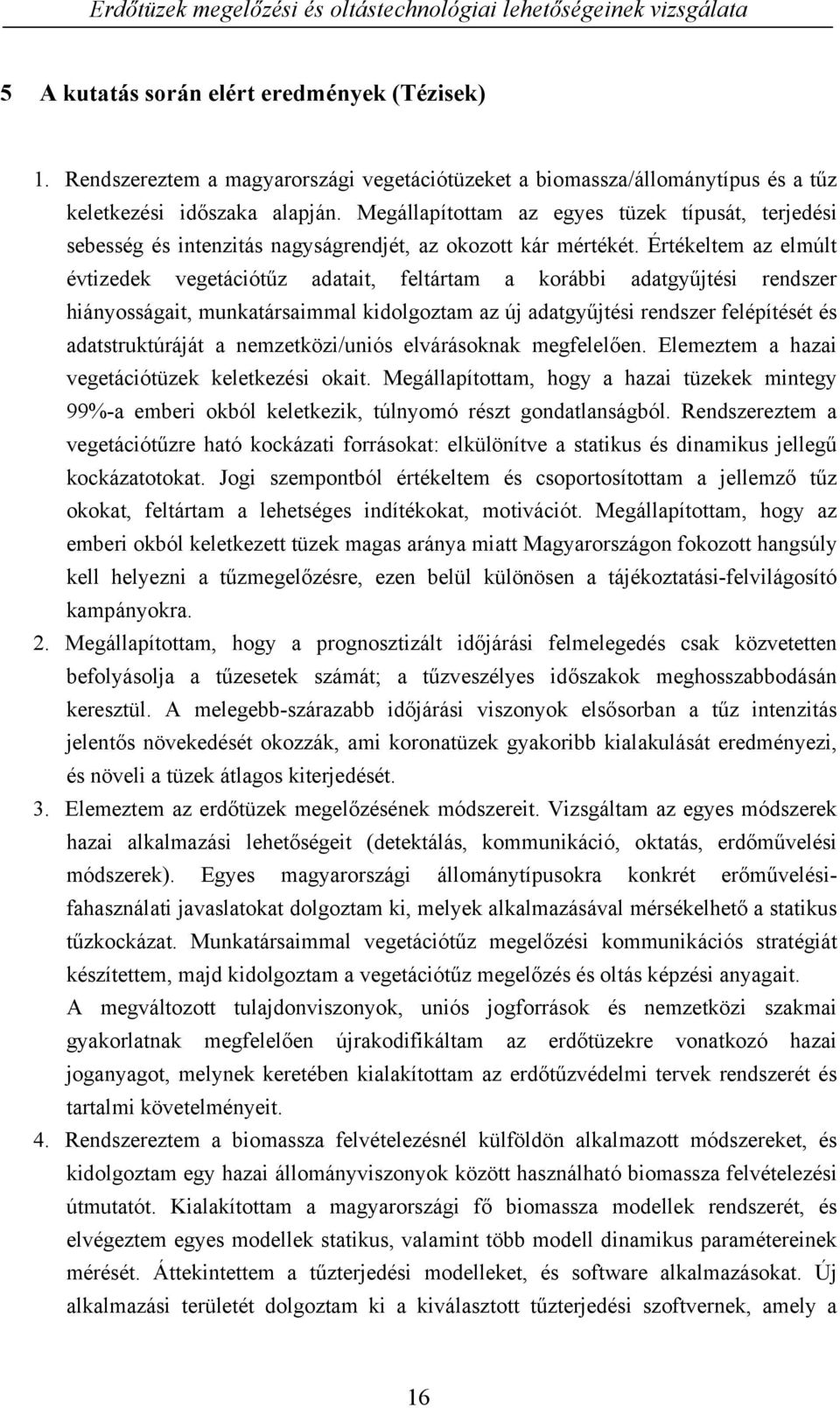 Értékeltem az elmúlt évtizedek vegetációtűz adatait, feltártam a korábbi adatgyűjtési rendszer hiányosságait, munkatársaimmal kidolgoztam az új adatgyűjtési rendszer felépítését és adatstruktúráját a