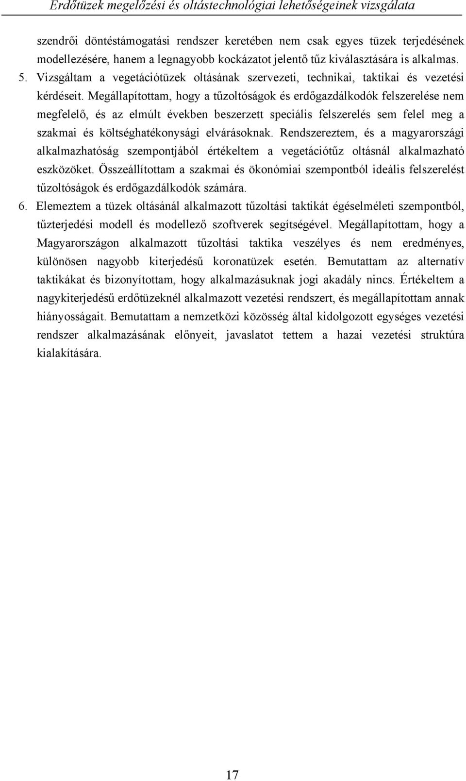 Megállapítottam, hogy a tűzoltóságok és erdőgazdálkodók felszerelése nem megfelelő, és az elmúlt években beszerzett speciális felszerelés sem felel meg a szakmai és költséghatékonysági elvárásoknak.