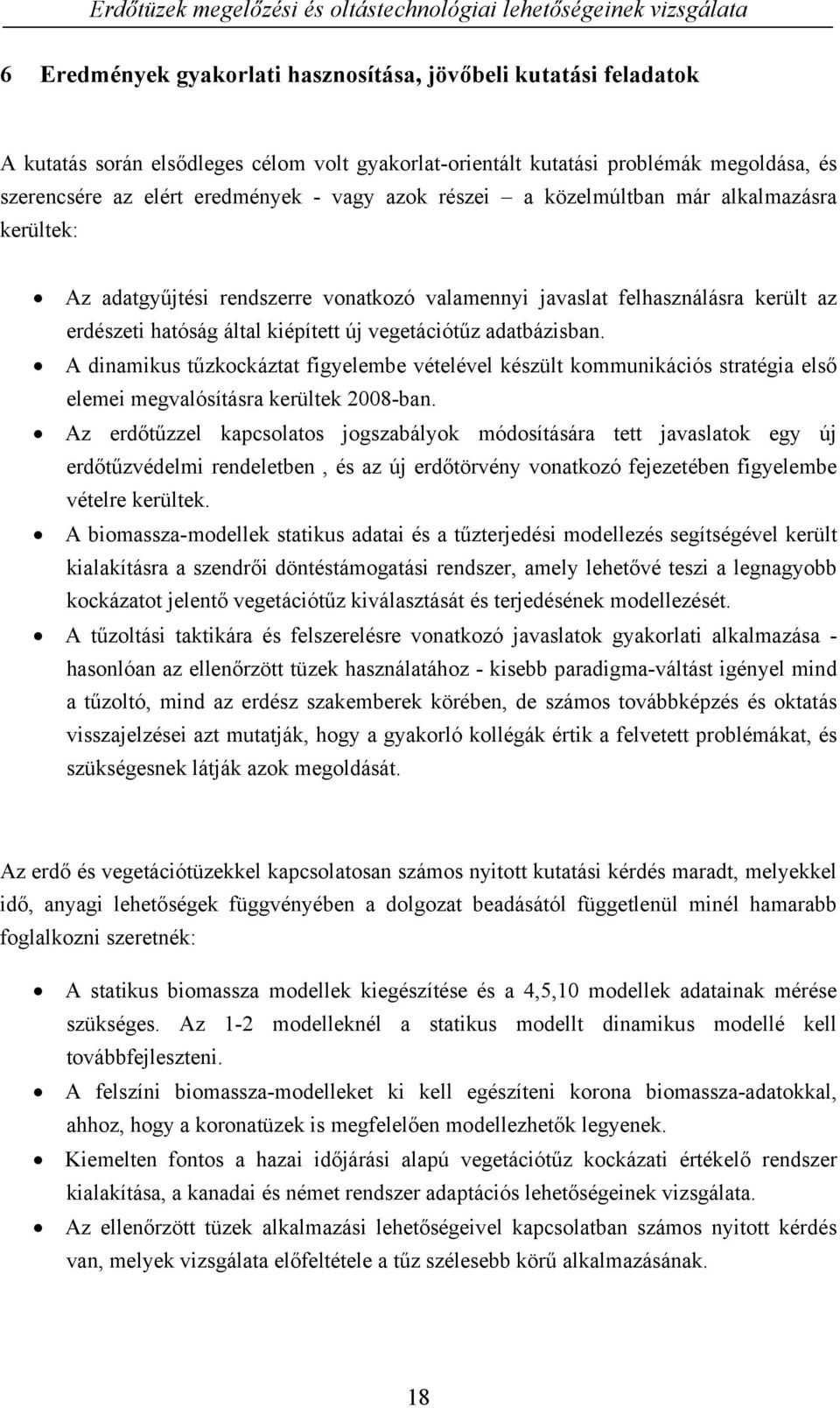 A dinamikus tűzkockáztat figyelembe vételével készült kommunikációs stratégia első elemei megvalósításra kerültek 2008-ban.