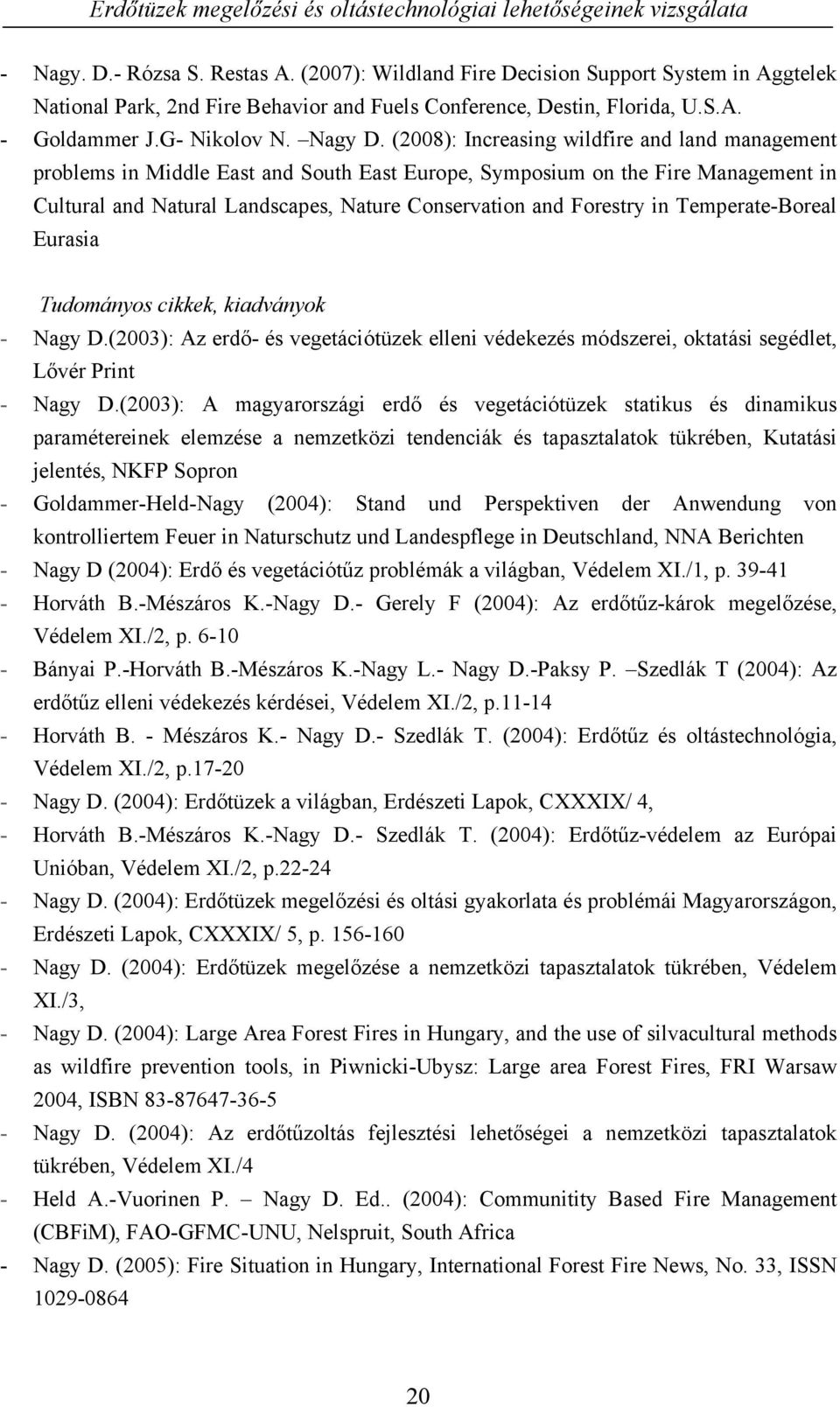 (2008): Increasing wildfire and land management problems in Middle East and South East Europe, Symposium on the Fire Management in Cultural and Natural Landscapes, Nature Conservation and Forestry in