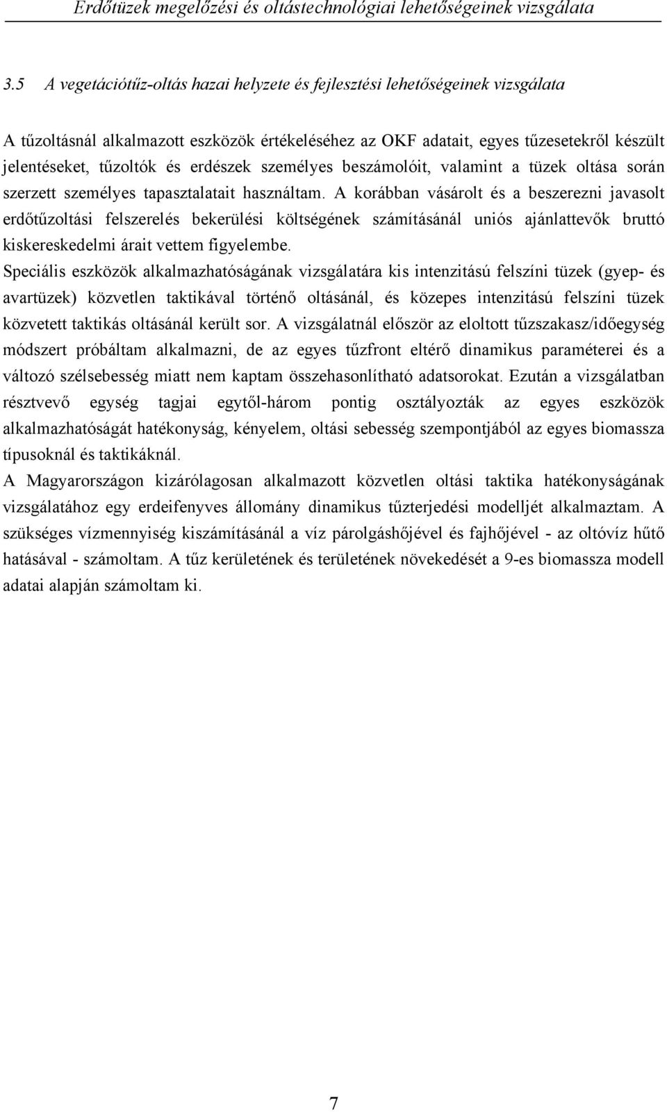 A korábban vásárolt és a beszerezni javasolt erdőtűzoltási felszerelés bekerülési költségének számításánál uniós ajánlattevők bruttó kiskereskedelmi árait vettem figyelembe.