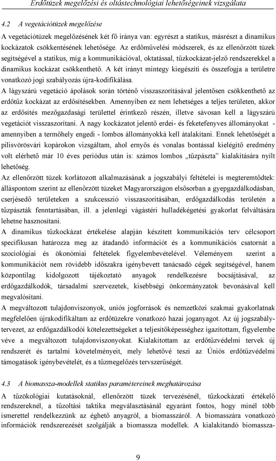 A két irányt mintegy kiegészíti és összefogja a területre vonatkozó jogi szabályozás újra-kodifikálása.