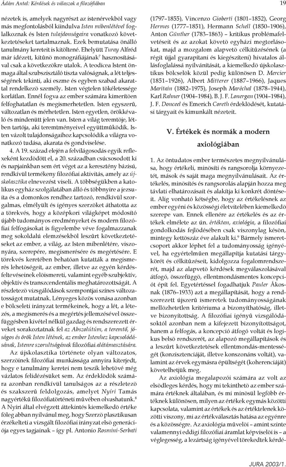 A teodicea Istent önmaga által szubszisztáló tiszta valóságnak, a lét teljességének tekinti, aki eszme és egyben szabad akarattal rendelkezõ személy. Isten végtelen tökéletessége korlátlan.