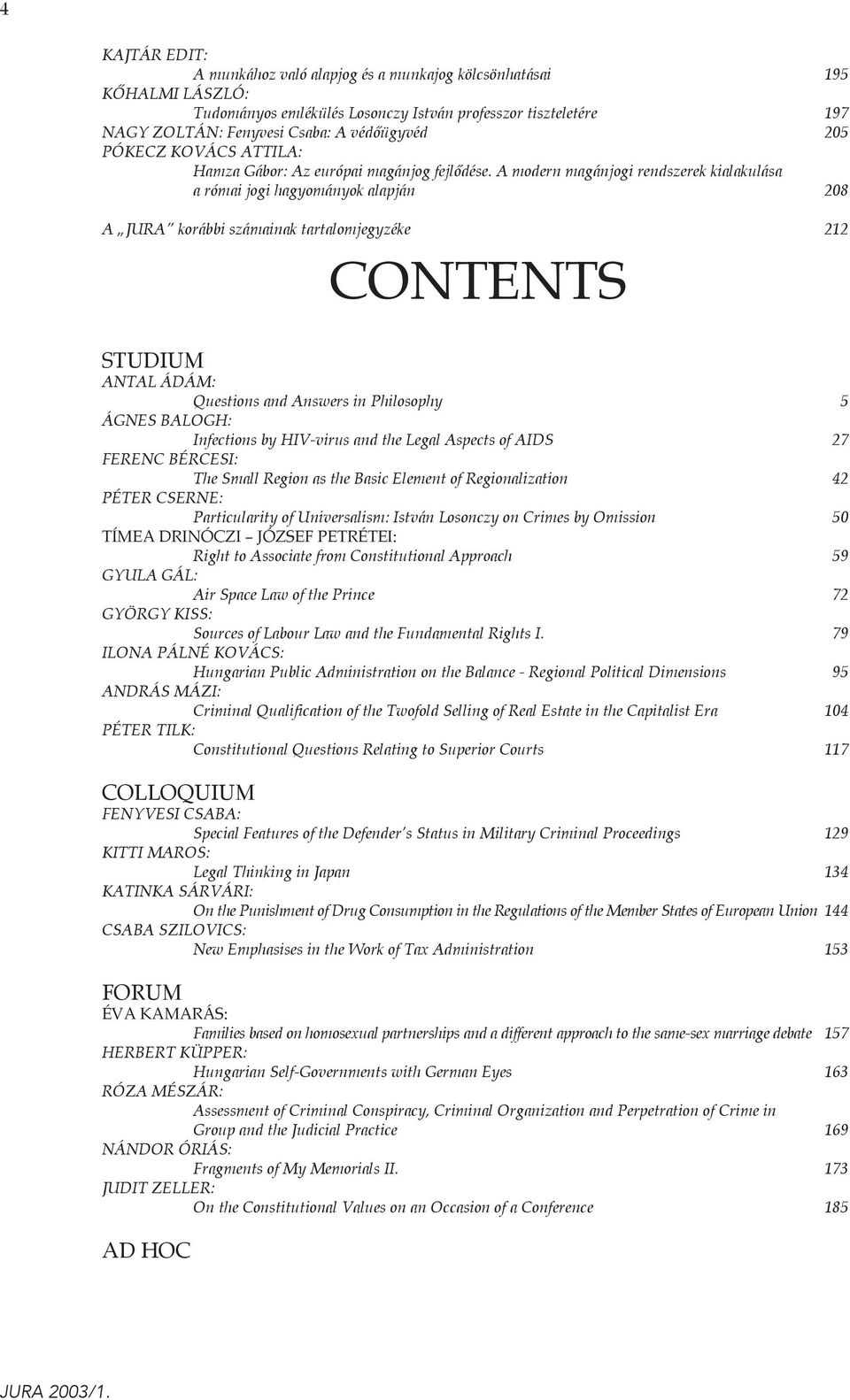 A modern magánjogi rendszerek kialakulása a római jogi hagyományok alapján 208 A JURA korábbi számainak tartalomjegyzéke 212 CONTENTS STUDIUM ANTAL ÁDÁM: Questions and Answers in Philosophy 5 ÁGNES