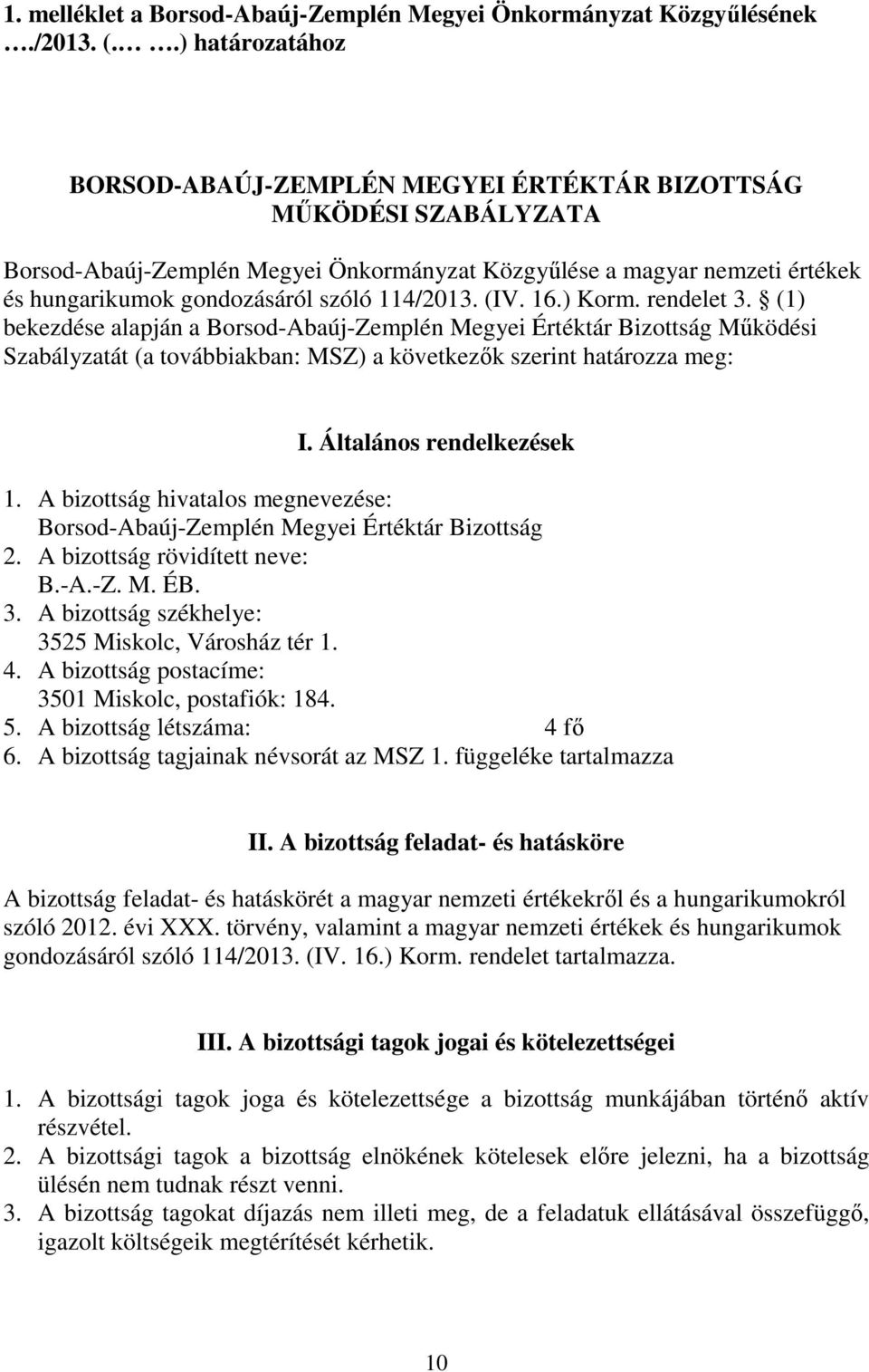 114/2013. (IV. 16.) Korm. rendelet 3. (1) bekezdése alapján a Borsod-Abaúj-Zemplén Megyei Értéktár Bizottság Működési Szabályzatát (a továbbiakban: MSZ) a következők szerint határozza meg: I.