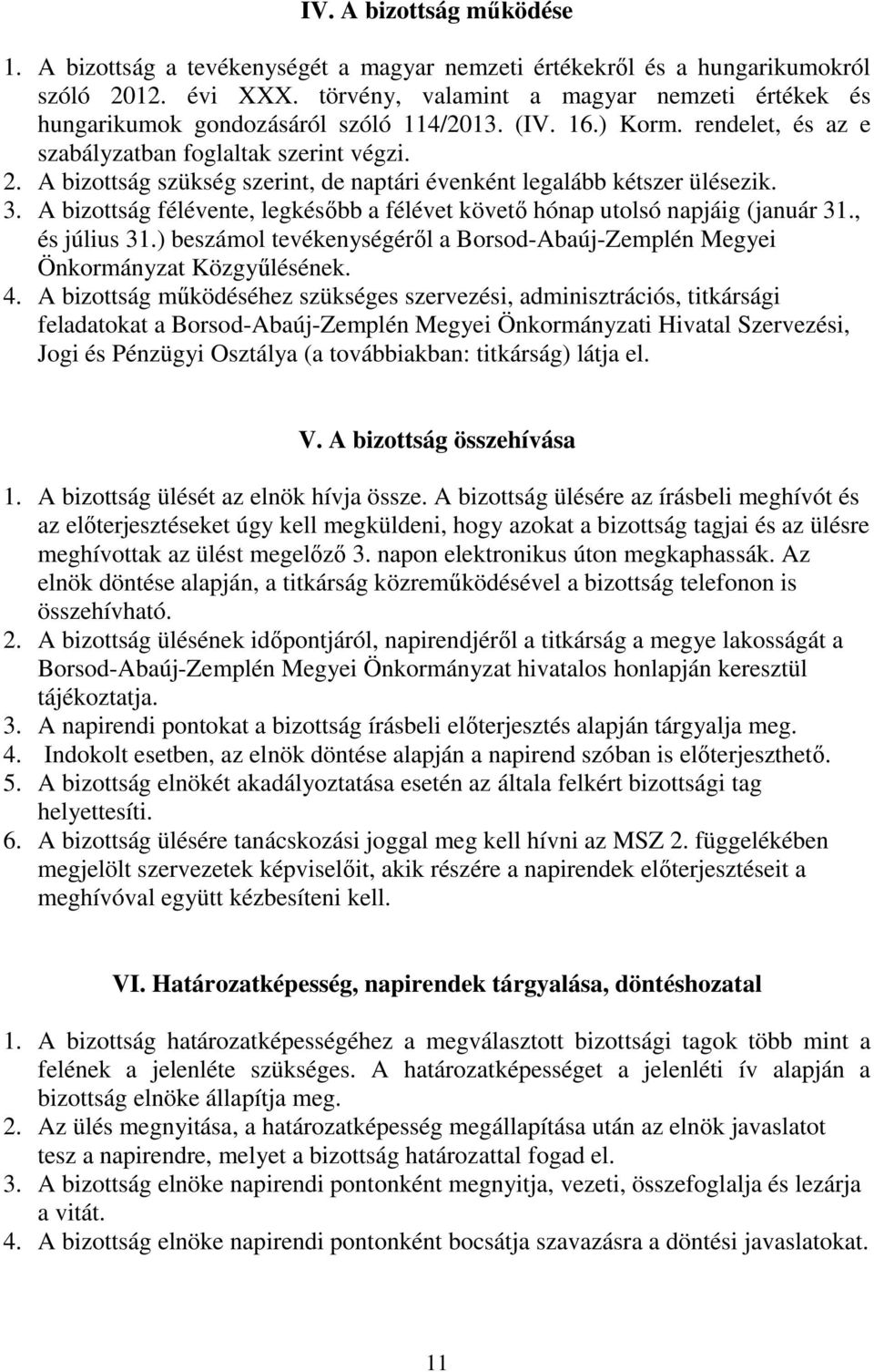 A bizottság szükség szerint, de naptári évenként legalább kétszer ülésezik. 3. A bizottság félévente, legkésőbb a félévet követő hónap utolsó napjáig (január 31., és július 31.