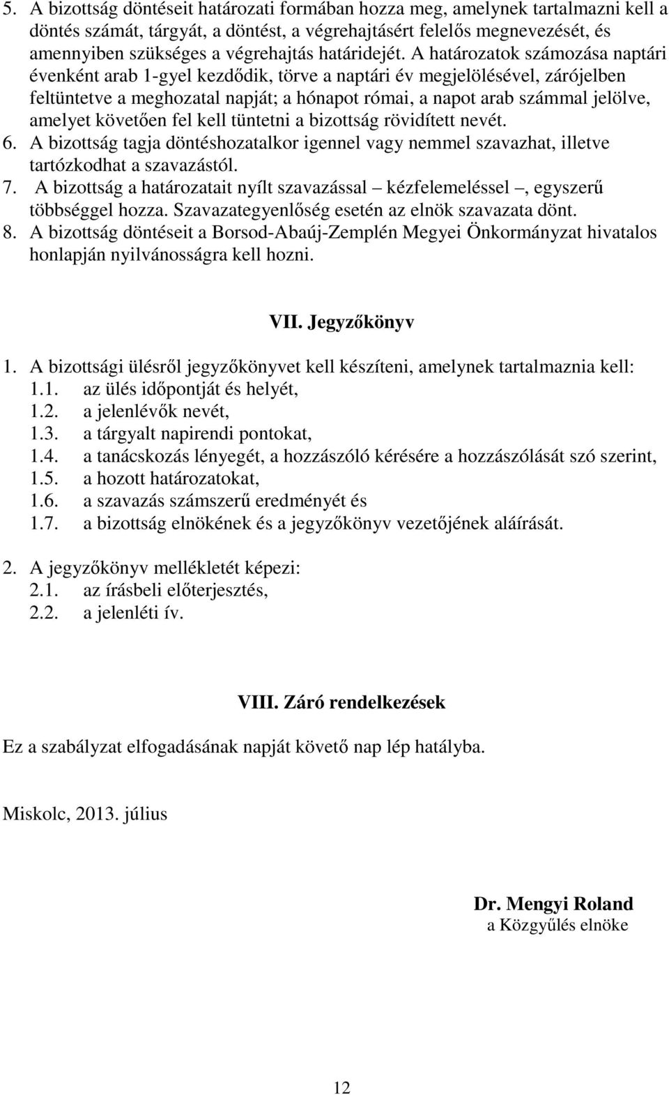 A határozatok számozása naptári évenként arab 1-gyel kezdődik, törve a naptári év megjelölésével, zárójelben feltüntetve a meghozatal napját; a hónapot római, a napot arab számmal jelölve, amelyet