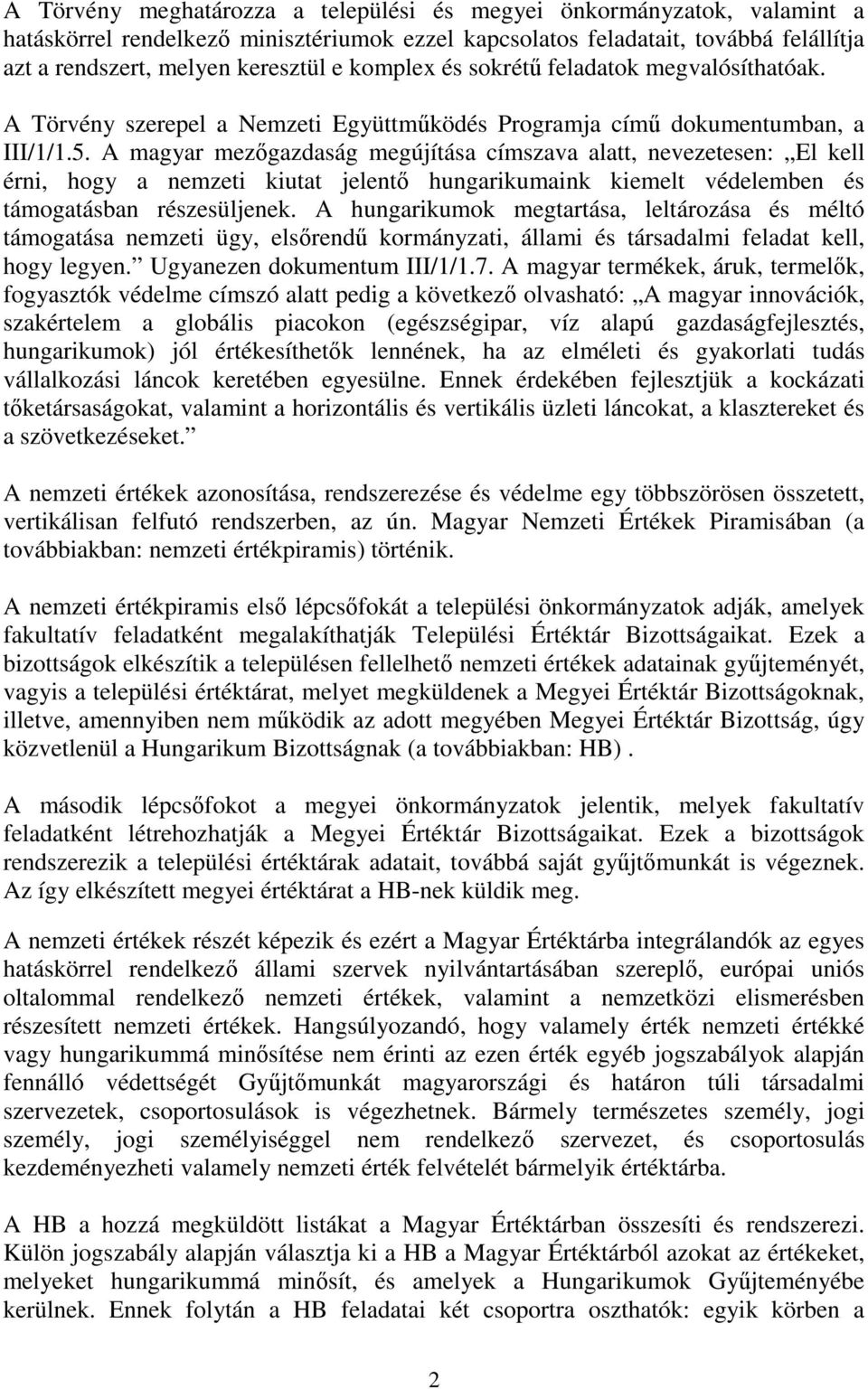 A magyar mezőgazdaság megújítása címszava alatt, nevezetesen: El kell érni, hogy a nemzeti kiutat jelentő hungarikumaink kiemelt védelemben és támogatásban részesüljenek.