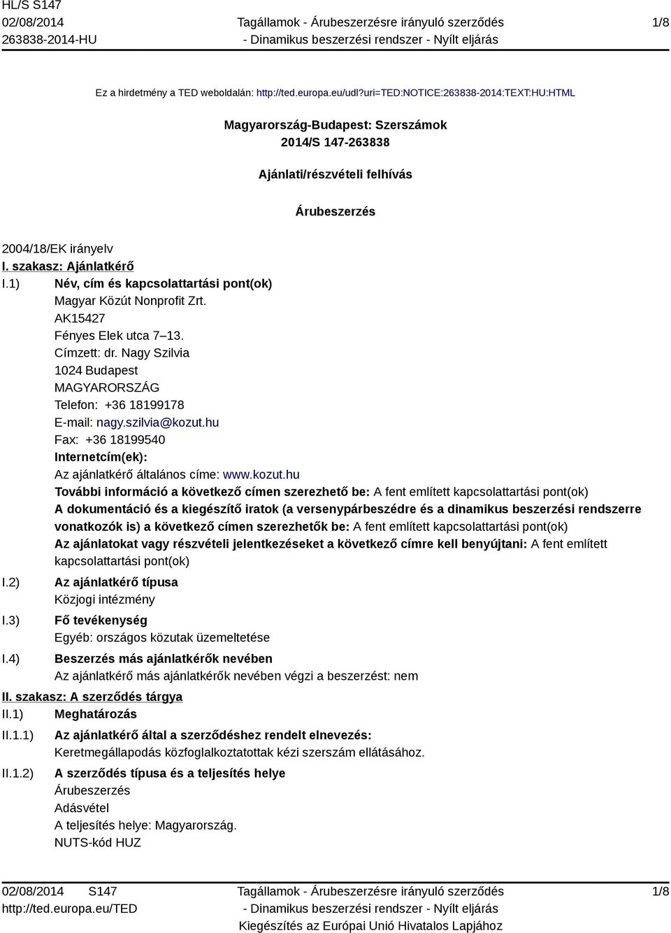 1) Név, cím és kapcsolattartási pont(ok) Magyar Közút Nonprofit Zrt. AK15427 Fényes Elek utca 7 13. Címzett: dr. Nagy Szilvia 1024 Budapest MAGYARORSZÁG Telefon: +36 18199178 E-mail: nagy.