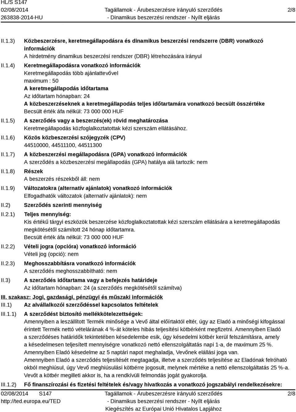 3) Közbeszerzésre, keretmegállapodásra és dinamikus beszerzési rendszerre (DBR) vonatkozó információk A hirdetmény dinamikus beszerzési rendszer (DBR) létrehozására irányul Keretmegállapodásra