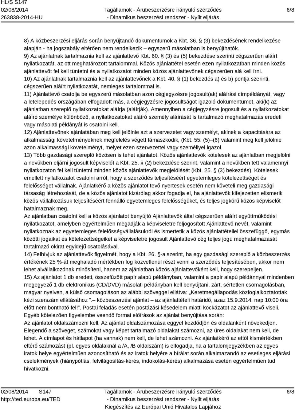 Közös ajánlattétel esetén ezen nyilatkozatban minden közös ajánlattevőt fel kell tüntetni és a nyilatkozatot minden közös ajánlattevőnek cégszerűen alá kell írni.