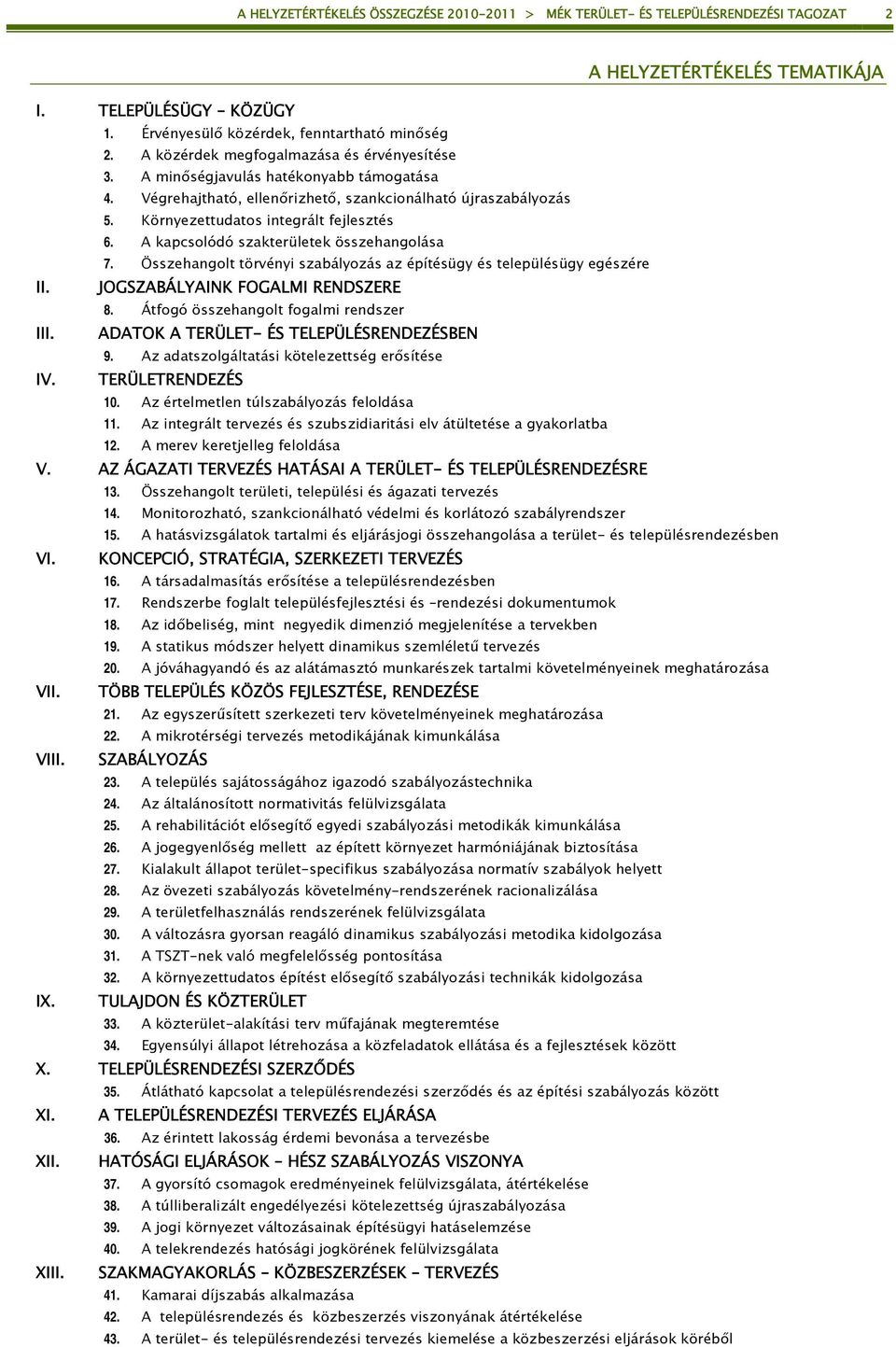 A kapcsolódó szakterületek összehangolása 7. Összehangolt törvényi szabályozás az építésügy és településügy egészére II. JOGSZABÁLYAINK FOGALMI RENDSZERE 8. Átfogó összehangolt fogalmi rendszer III.