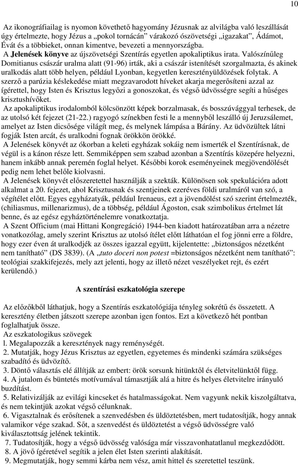 Valószínőleg Domitianus császár uralma alatt (91-96) irták, aki a császár istenítését szorgalmazta, és akinek uralkodás alatt több helyen, például Lyonban, kegyetlen keresztényüldözések folytak.