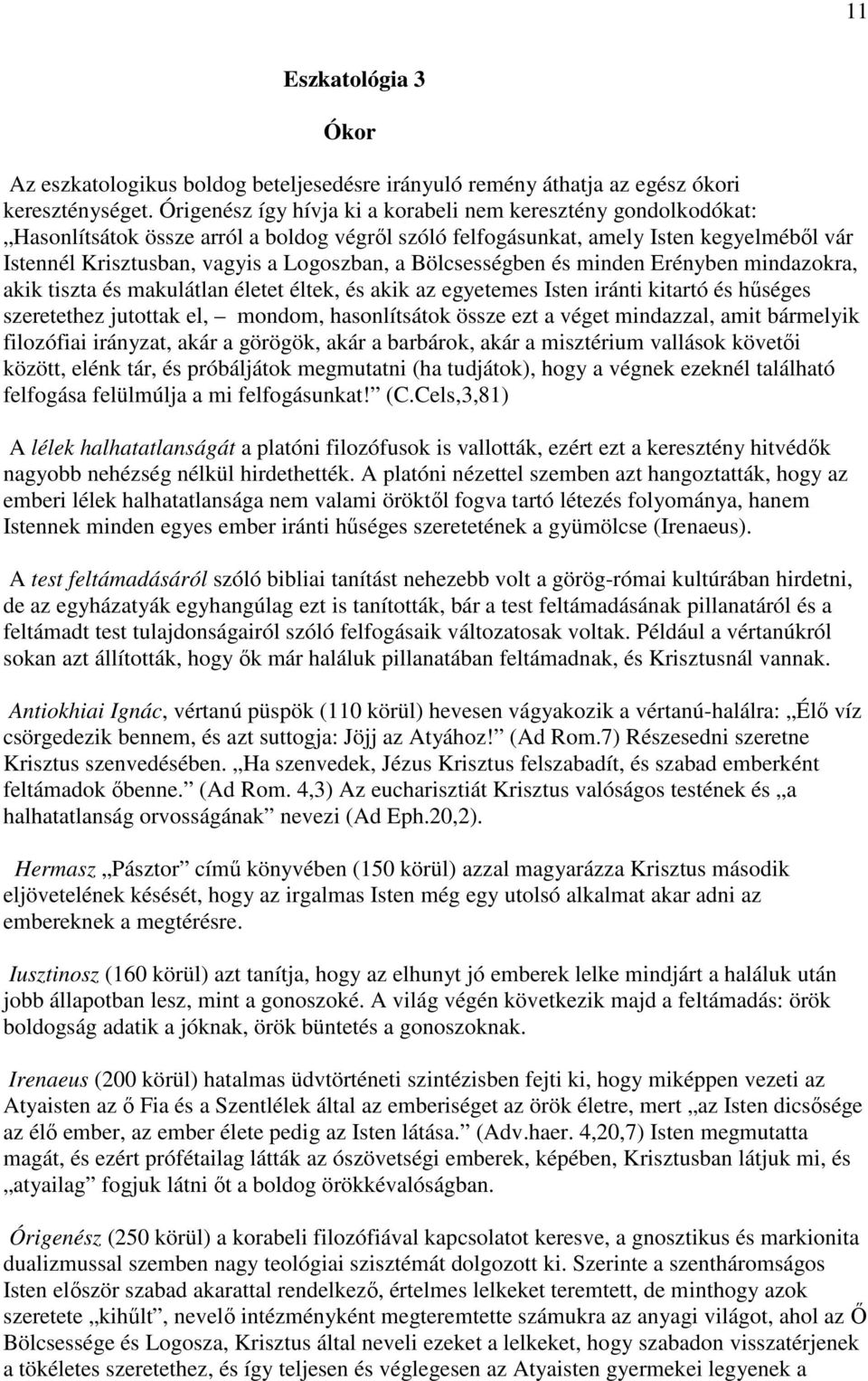 Bölcsességben és minden Erényben mindazokra, akik tiszta és makulátlan életet éltek, és akik az egyetemes Isten iránti kitartó és hőséges szeretethez jutottak el, mondom, hasonlítsátok össze ezt a