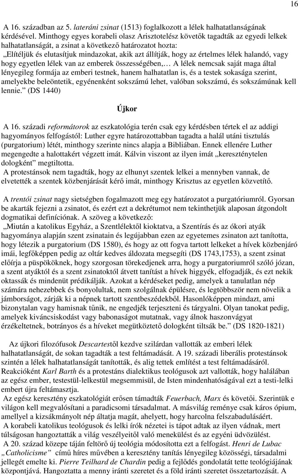 értelmes lélek halandó, vagy hogy egyetlen lélek van az emberek összességében, A lélek nemcsak saját maga által lényegileg formája az emberi testnek, hanem halhatatlan is, és a testek sokasága