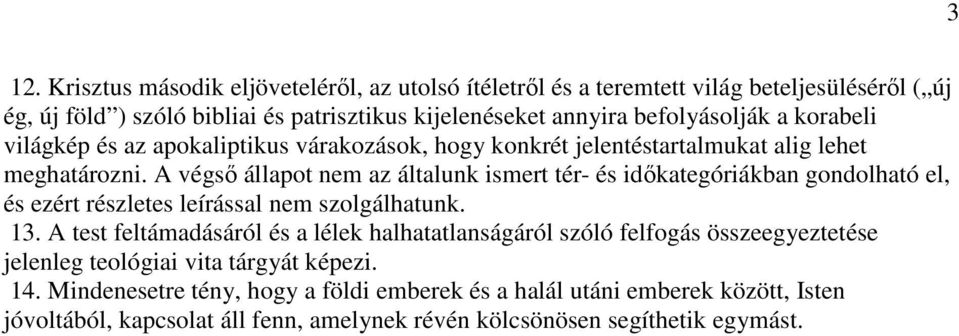 A végsı állapot nem az általunk ismert tér- és idıkategóriákban gondolható el, és ezért részletes leírással nem szolgálhatunk. 13.