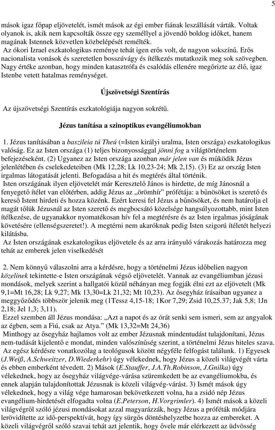 Az ókori Izrael eszkatologikus reménye tehát igen erıs volt, de nagyon sokszínő. Erıs nacionalista vonások és szeretetlen bosszúvágy és ítélkezés mutatkozik meg sok szövegben.