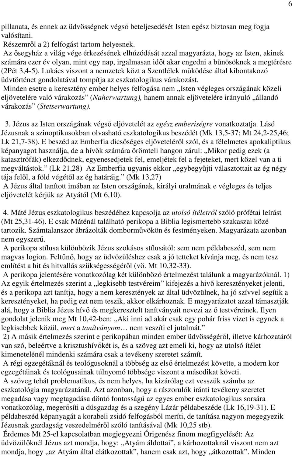 Lukács viszont a nemzetek közt a Szentlélek mőködése által kibontakozó üdvtörténet gondolatával tompítja az eszkatologikus várakozást.