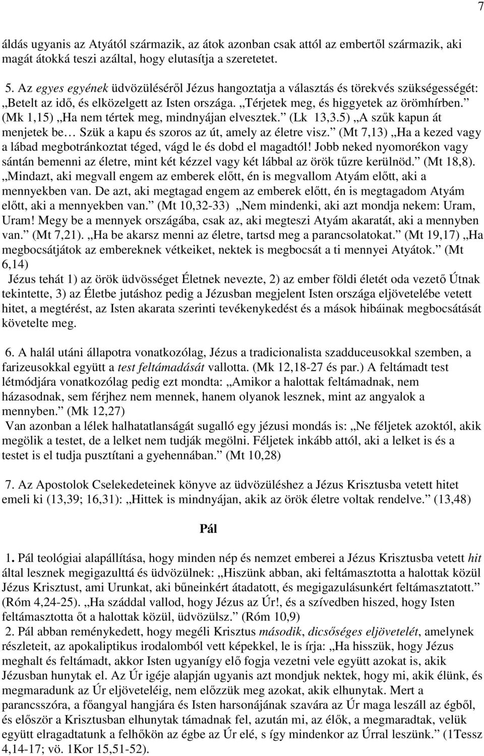 (Mk 1,15) Ha nem tértek meg, mindnyájan elvesztek. (Lk 13,3.5) A szők kapun át menjetek be Szük a kapu és szoros az út, amely az életre visz.