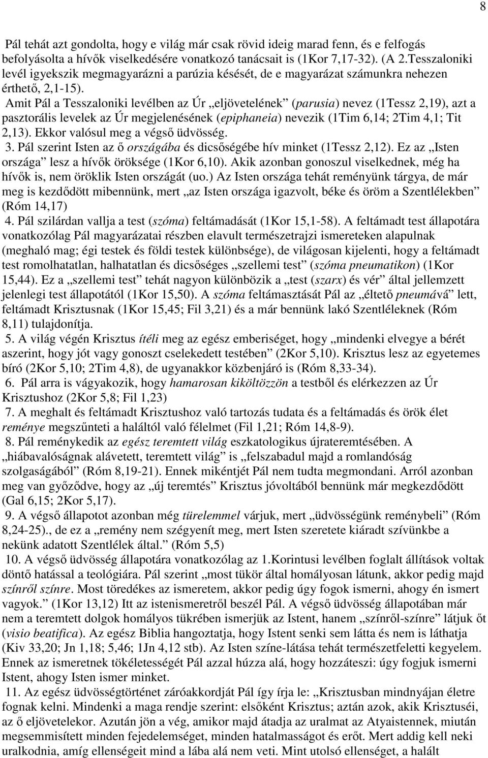 Amit Pál a Tesszaloniki levélben az Úr eljövetelének (parusia) nevez (1Tessz 2,19), azt a pasztorális levelek az Úr megjelenésének (epiphaneia) nevezik (1Tim 6,14; 2Tim 4,1; Tit 2,13).