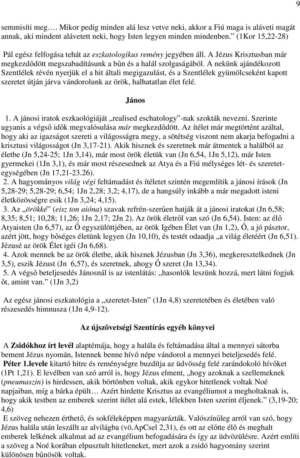 A nekünk ajándékozott Szentlélek révén nyerjük el a hit általi megigazulást, és a Szentlélek gyümölcseként kapott szeretet útján járva vándorolunk az örök, halhatatlan élet felé. János 1.