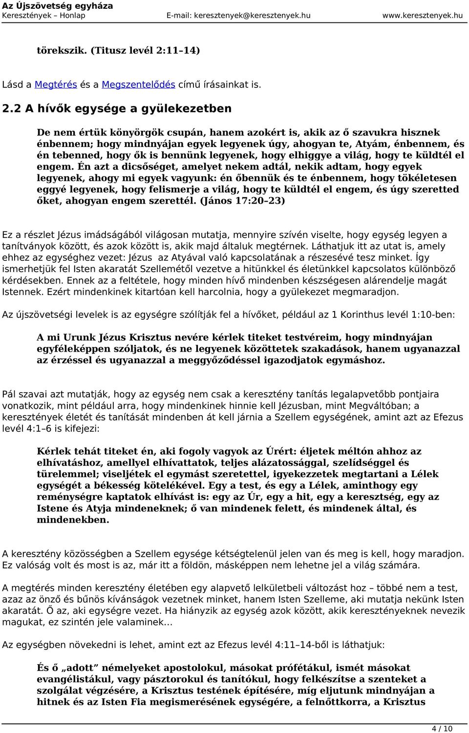 2 A hívők egysége a gyülekezetben De nem értük könyörgök csupán, hanem azokért is, akik az ő szavukra hisznek énbennem; hogy mindnyájan egyek legyenek úgy, ahogyan te, Atyám, énbennem, és én