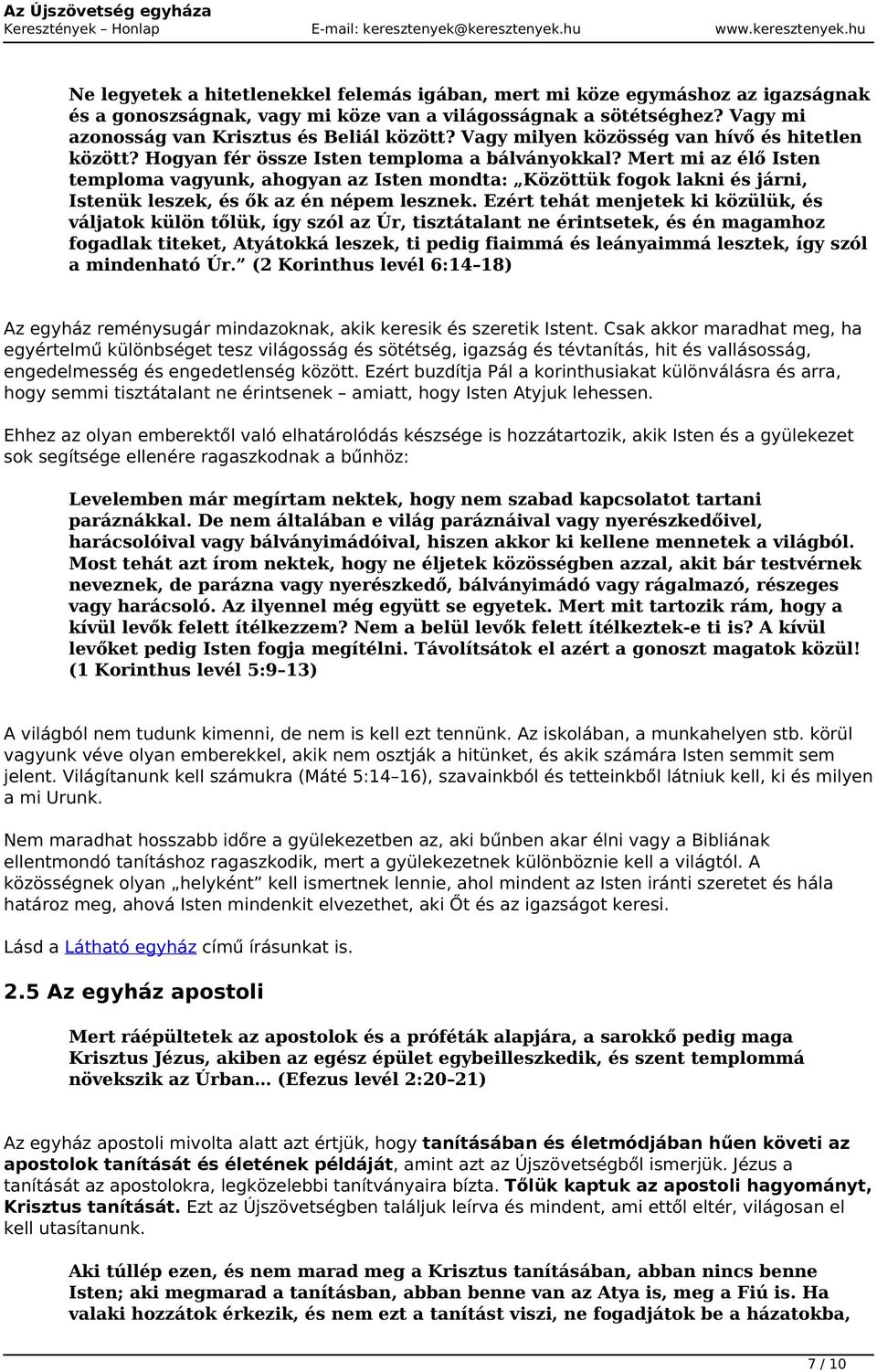 Mert mi az élő Isten temploma vagyunk, ahogyan az Isten mondta: Közöttük fogok lakni és járni, Istenük leszek, és ők az én népem lesznek.